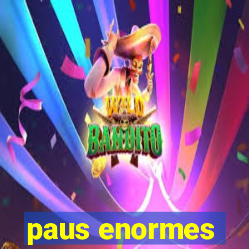 paus enormes